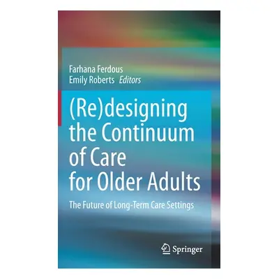 "(Re)Designing the Continuum of Care for Older Adults: The Future of Long-Term Care Settings" - 