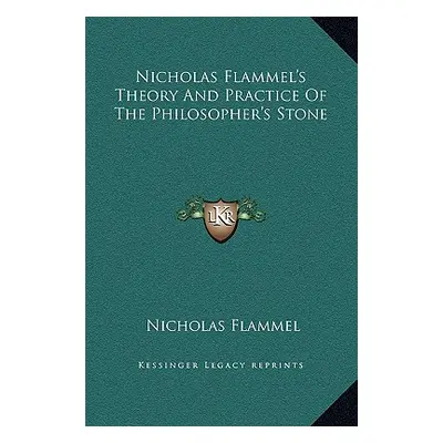 "Nicholas Flammel's Theory And Practice Of The Philosopher's Stone" - "" ("Flammel Nicholas")