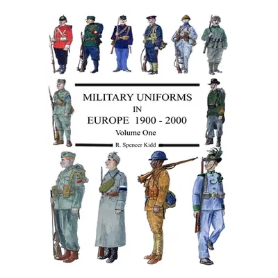 "MILITARY UNIFORMS IN EUROPE 1900 - 2000 Volume One" - "" ("Kidd R. Spencer")