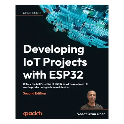 "Developing IoT Projects with ESP32 - Second Edition: Unlock the full Potential of ESP32 in IoT 