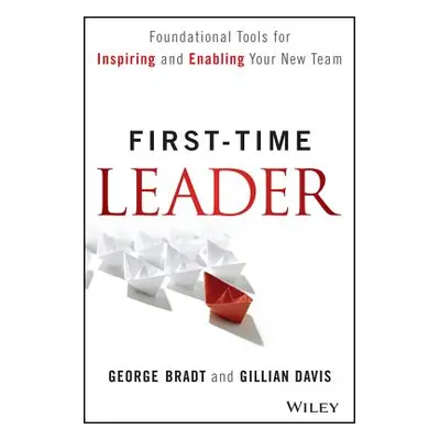 "First-Time Leader: Foundational Tools for Inspiring and Enabling Your New Team" - "" ("Bradt Ge