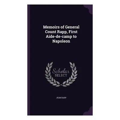 "Memoirs of General Count Rapp, First Aide-de-camp to Napoleon" - "" ("Rapp Jean")