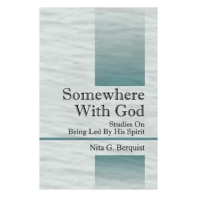 "Somewhere With God: Studies On Being Led By His Spirit" - "" ("Berquist Nita G.")