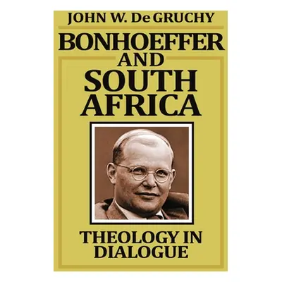 "Bonhoeffer and South Africa: Theology in Dialogue" - "" ("De Gruchy John")