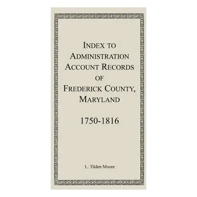 "Index to Administration Accounts of Frederick County, 1750-1816 (Maryland)" - "" ("Moore L. Til