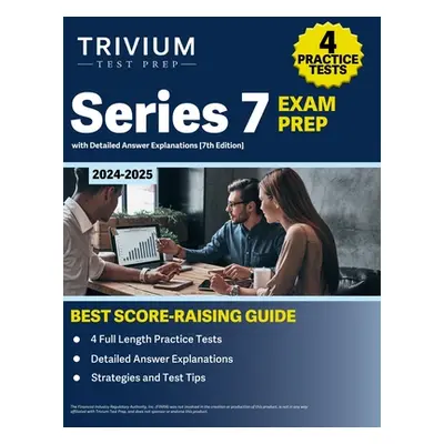 "Series 7 Exam Prep 2024-2025: 4 Practice Tests with Detailed Answer Explanations Book [7th Edit