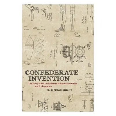 "Confederate Invention: The Story of the Confederate States Patent Office and Its Inventors" - "