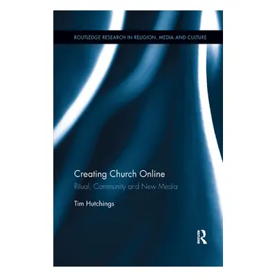 "Creating Church Online: Ritual, Community and New Media" - "" ("Hutchings Tim")