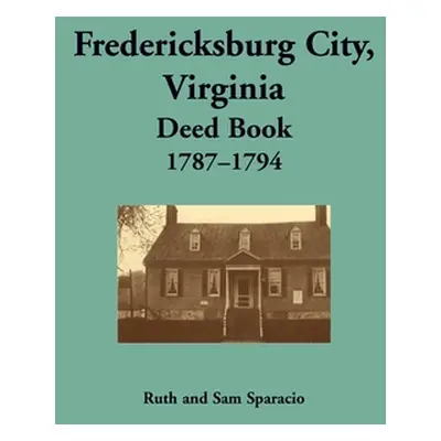 "Fredericksburg City, Virginia Deed Book, 1787-1794" - "" ("Sparacio Ruth")