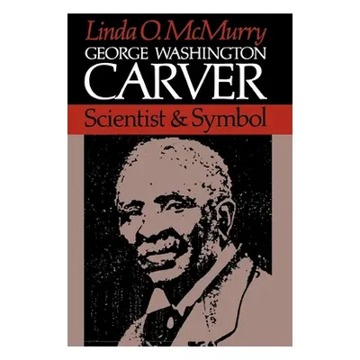 "George Washington Carver: Scientist and Symbol" - "" ("McMurry Linda O.")