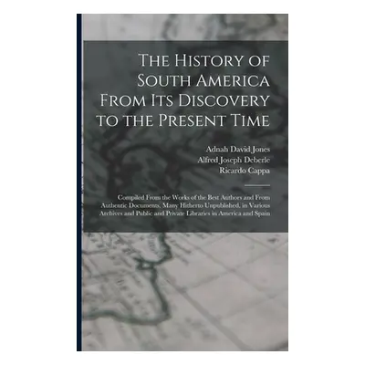 "The History of South America From Its Discovery to the Present Time: Compiled From the Works of