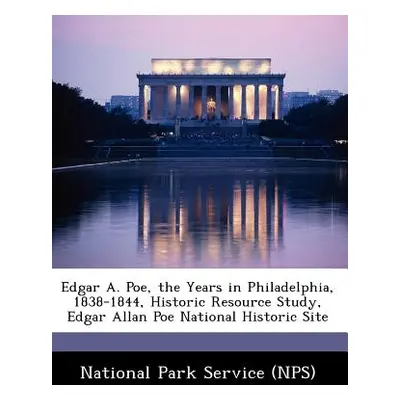 "Edgar A. Poe, the Years in Philadelphia, 1838-1844, Historic Resource Study, Edgar Allan Poe Na