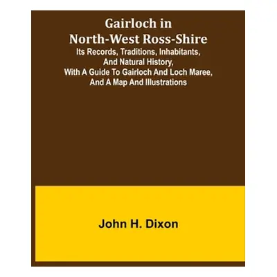 "Gairloch in North-West Ross-Shire; Its Records, Traditions, Inhabitants, and Natural History, w