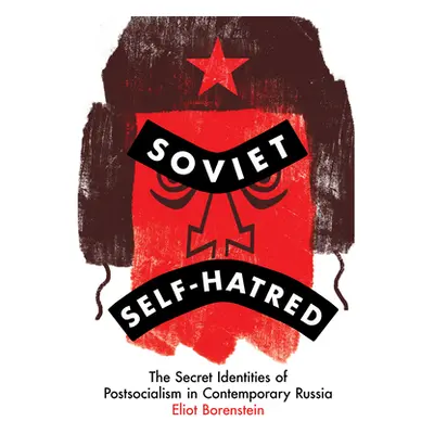 "Soviet Self-Hatred: The Secret Identities of Postsocialism in Contemporary Russia" - "" ("Boren