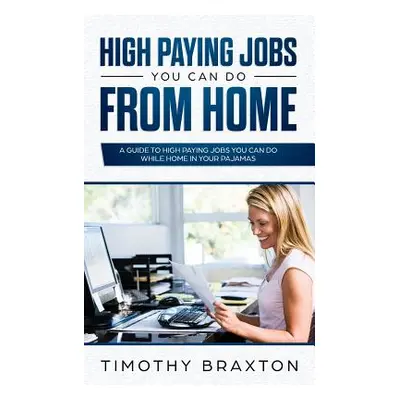 "High Paying Jobs You Can Do From Home: A Guide To High Paying Jobs You Can Do While Home In You