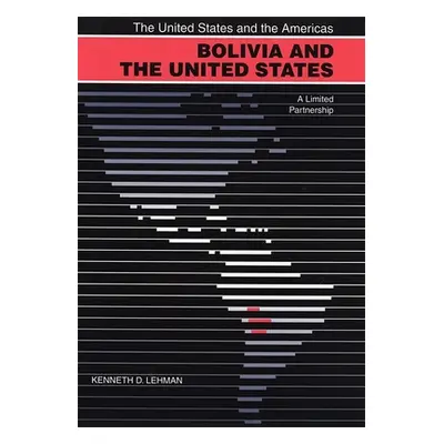 "Bolivia and the United States" - "" ("Lehman Kenneth")