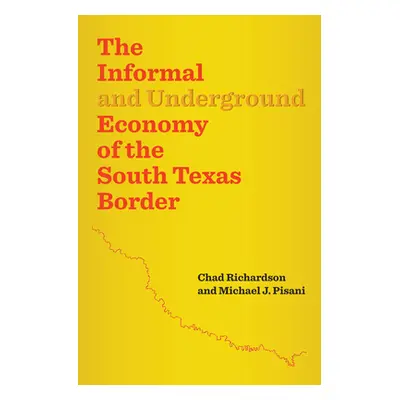 "The Informal and Underground Economy of the South Texas Border" - "" ("Richardson Chad")