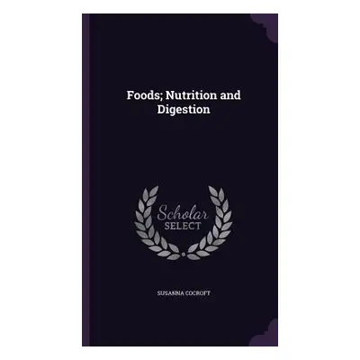 "Foods; Nutrition and Digestion" - "" ("Cocroft Susanna")