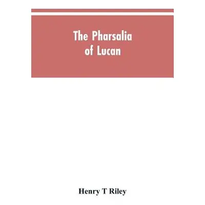 "The Pharsalia of Lucan, literally translated into English prose with copious notes" - "" ("Rile