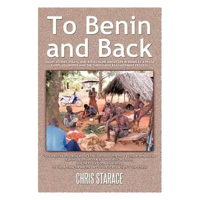 "To Benin and Back: Short Stories, Essays, and Reflections About Life in Benin as a Peace Corps 