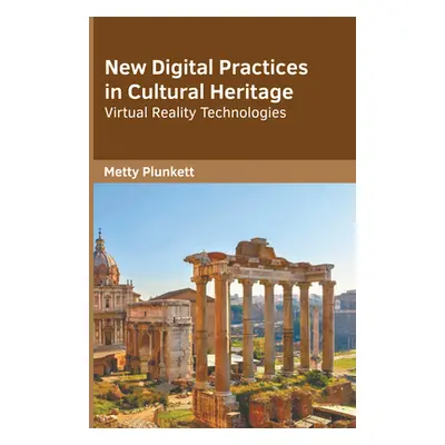 "New Digital Practices in Cultural Heritage: Virtual Reality Technologies" - "" ("Plunkett Metty