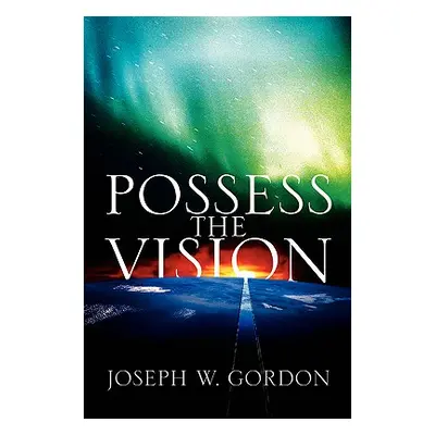 "Possess the Vision" - "" ("Gordon Joseph W.")