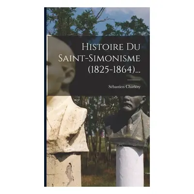 "Histoire Du Saint-simonisme (1825-1864)..." - "" ("Charlty Sbastien")