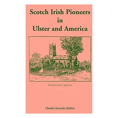 "Scotch Irish Pioneers in Ulster and America" - "" ("Bolton Charles Knowles")