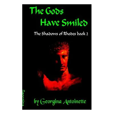 "The Gods Have Smiled: The Shadows of Rhodes, Book 2" - "" ("Antoinette Georgina")