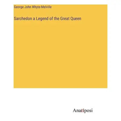 "Sarchedon a Legend of the Great Queen" - "" ("Whyte-Melville George John")