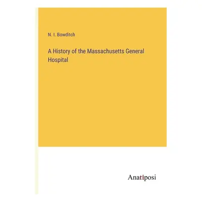 "A History of the Massachusetts General Hospital" - "" ("Bowditch N. I.")