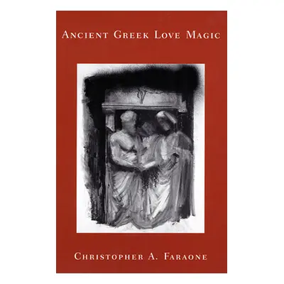 "Ancient Greek Love Magic" - "" ("Faraone Christopher A.")