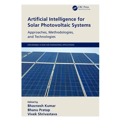 "Artificial Intelligence for Solar Photovoltaic Systems: Approaches, Methodologies, and Technolo