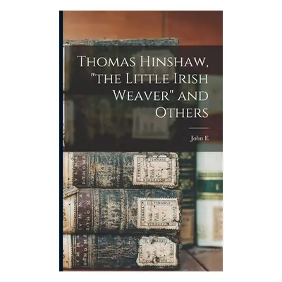 "Thomas Hinshaw, the Little Irish Weaver" and Others"" - "" ("Hinshaw John E. 1862-")