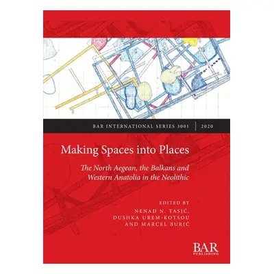 "Making Spaces into Places: The North Aegean, the Balkans and Western Anatolia in the Neolithic"