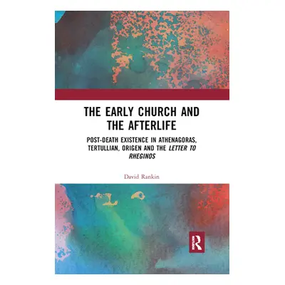 "The Early Church and the Afterlife: Post-death existence in Athenagoras, Tertullian, Origen and