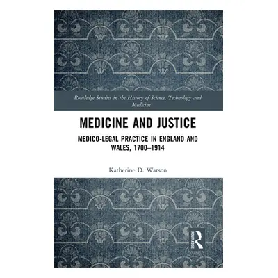 "Medicine and Justice: Medico-Legal Practice in England and Wales, 1700-1914" - "" ("Watson Kath