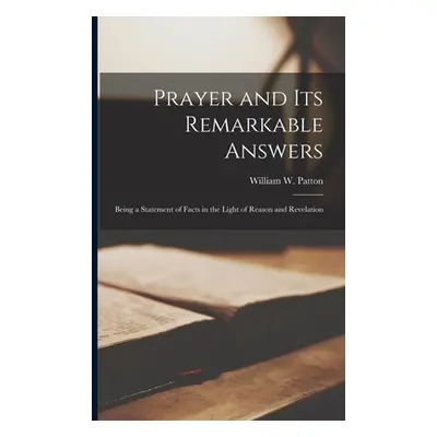 "Prayer and Its Remarkable Answers [microform]: Being a Statement of Facts in the Light of Reaso