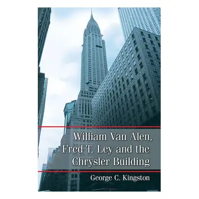 "William Van Alen, Fred T. Ley and the Chrysler Building" - "" ("Kingston George C.")