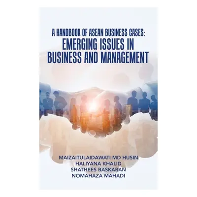 "A Handbook of Asean Business Cases: Emerging Issues in Business and Management" - "" ("Husin Ma