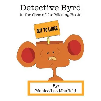 "Detective Byrd in the Case of the Missing Brain" - "" ("Maxfield Monica Lea")