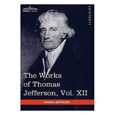 "The Works of Thomas Jefferson, Vol. XII (in 12 Volumes): Correspondence and Papers 1816-1826" -