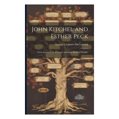 "John Kitchel and Esther Peck; Their Ancestors, Descendants and Some Kindred Families" - "" ("Ch