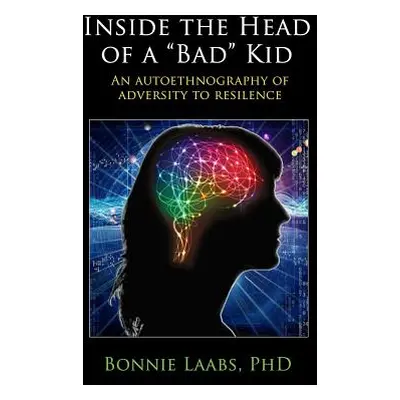 "Inside The Head Of A Bad" Kid: An Autoethnography Of Adversity To Resilience."" - "" ("Laabs Bo