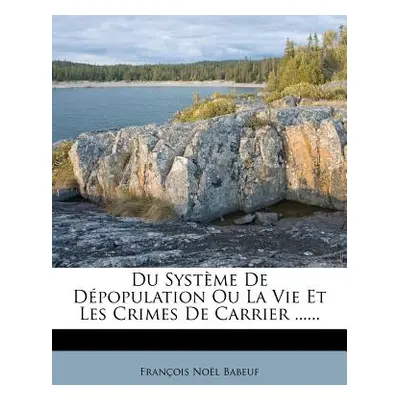 "Du Systme De Dpopulation Ou La Vie Et Les Crimes De Carrier ......" - "" ("Babeuf Francois Noel