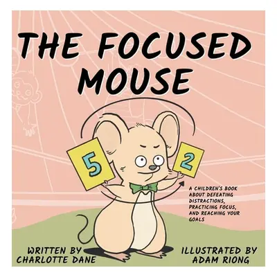 "The Focused Mouse: A Children's Book About Defeating Distractions, Practicing Focus, and Reachi