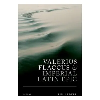 "Valerius Flaccus and Imperial Latin Epic" - "" ("Stover Tim")