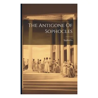 "The Antigone Of Sophocles" - "" ("Sophocles")