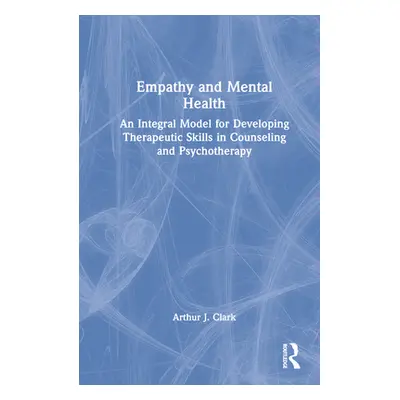 "Empathy and Mental Health: An Integral Model for Developing Therapeutic Skills in Counseling an