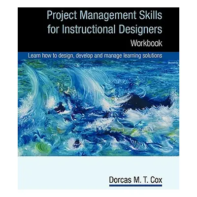 "Project Management Skills for Instructional Designers: Workbook" - "" ("Dorcas Cox Pmp")